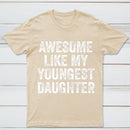 Awesome Like My Youngest Daughter Gift T-Shirt
