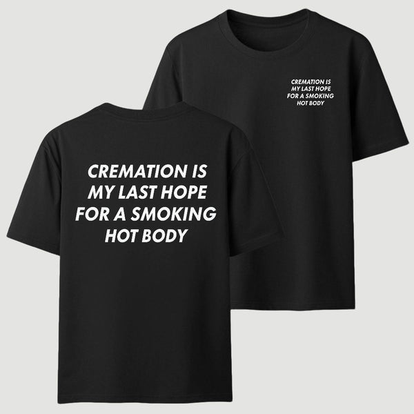 Cremation Is My Last Hope for a Smoking Hot Body Funny T-Shirt