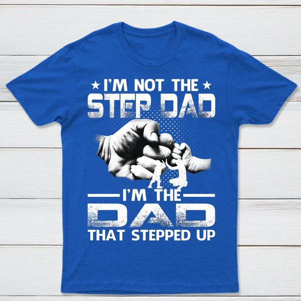 I'm The Dad That Stepped Up T-Shirt
