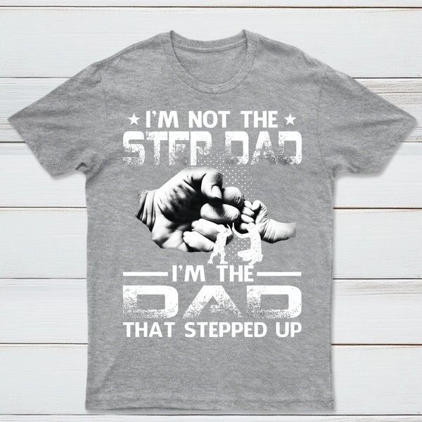 I'm The Dad That Stepped Up T-Shirt