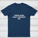 These Chicks Don't Deserve Me T-shirt