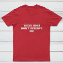 These Chicks Don't Deserve Me T-shirt