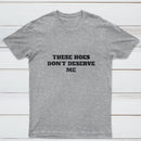 These Chicks Don't Deserve Me T-shirt