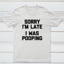 Sorry I'm Late, I Was Pooping Funny Saying Sarcastic T-Shirt