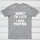 Sorry I'm Late, I Was Pooping Funny Saying Sarcastic T-Shirt