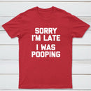 Sorry I'm Late, I Was Pooping Funny Saying Sarcastic T-Shirt