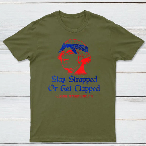 Stay Strapped or Get Clapped Funny 4th of July T-Shirt