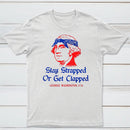 Stay Strapped or Get Clapped Funny 4th of July T-Shirt