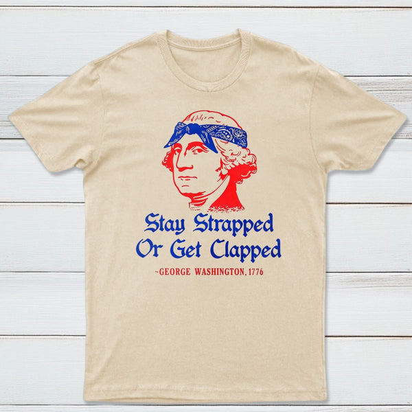 Stay Strapped or Get Clapped Funny 4th of July T-Shirt