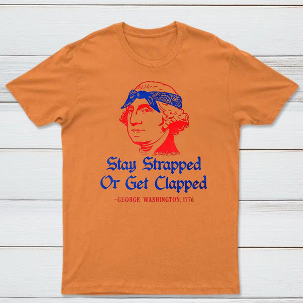 Stay Strapped or Get Clapped Funny 4th of July T-Shirt