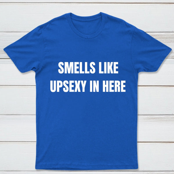 Smells Like Up Sexy In Here T-Shirt