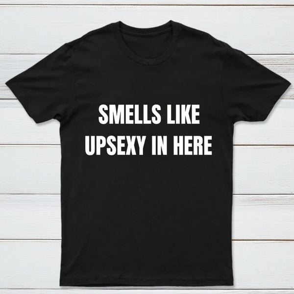 Smells Like Up Sexy In Here T-Shirt