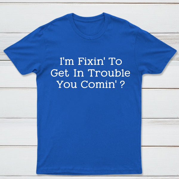 I Want to Cause Some Trouble Do You Too Printed T-Shirt
