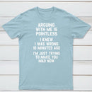 Arguing With Me Is Pointless Graphic T-shirt