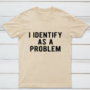 I Identify As A Problem Funny T-Shirt