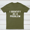 I Identify As A Problem Funny T-Shirt