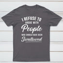 I Refuse to Argue with People Who Should Have Been Swallowed T-Shirt