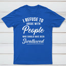 I Refuse to Argue with People Who Should Have Been Swallowed T-Shirt