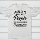 I Refuse to Argue with People Who Should Have Been Swallowed T-Shirt