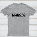Liquor Yeah If She'll Let Me Funny T-Shirt