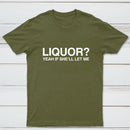 Liquor Yeah If She'll Let Me Funny T-Shirt
