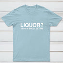Liquor Yeah If She'll Let Me Funny T-Shirt