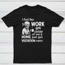 I Feel Like Work Got Custody Of Me And Home T-Shirt