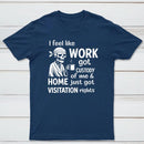 I Feel Like Work Got Custody Of Me And Home T-Shirt