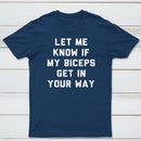 Let Me Know If My Biceps Get In Your Way T-Shirt