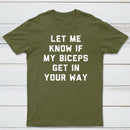 Let Me Know If My Biceps Get In Your Way T-Shirt