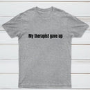 My Therapist Gave Up T-Shirt