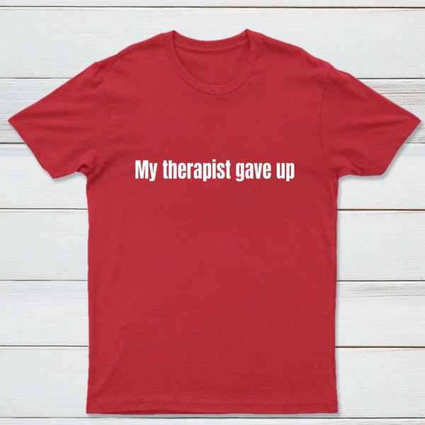My Therapist Gave Up T-Shirt