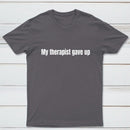 My Therapist Gave Up T-Shirt