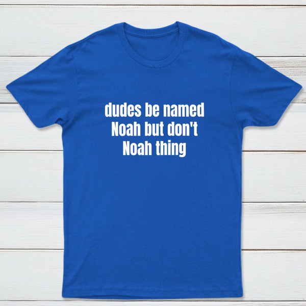Dudes Be Named Noah But Don't Noah Thing T-Shirt