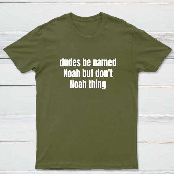 Dudes Be Named Noah But Don't Noah Thing T-Shirt