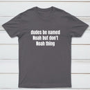 Dudes Be Named Noah But Don't Noah Thing T-Shirt