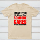 I Want You To Know Someone Cares Quote T-Shirt