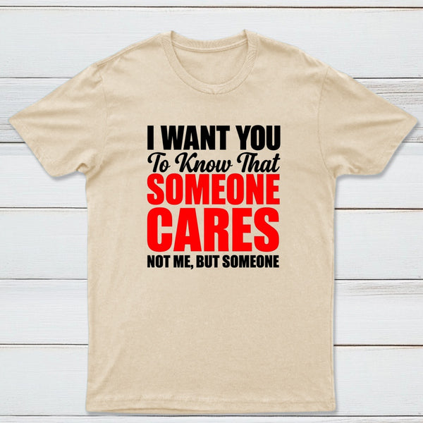 I Want You To Know Someone Cares Quote T-Shirt