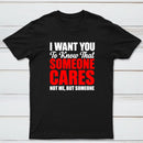 I Want You To Know Someone Cares Quote T-Shirt