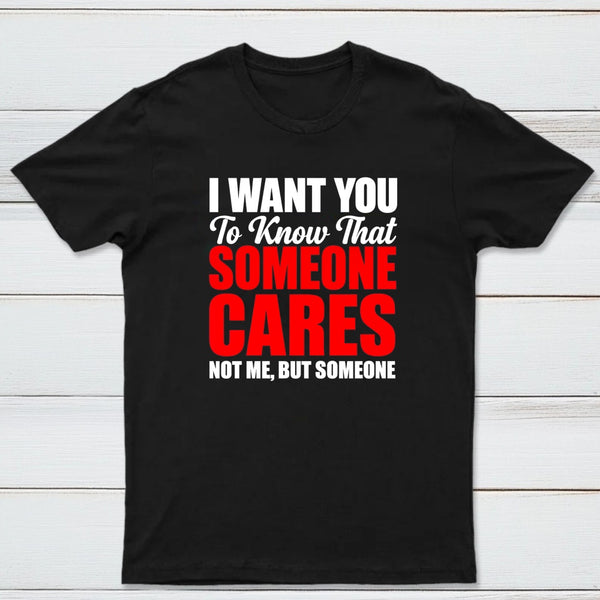 I Want You To Know Someone Cares Quote T-Shirt