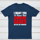 I Want You To Know Someone Cares Quote T-Shirt