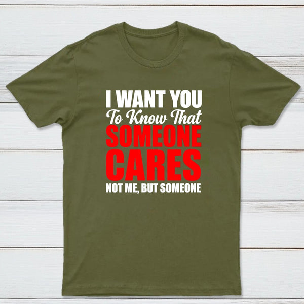 I Want You To Know Someone Cares Quote T-Shirt