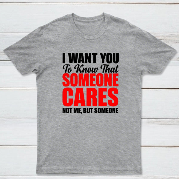 I Want You To Know Someone Cares Quote T-Shirt