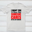 I Want You To Know Someone Cares Quote T-Shirt