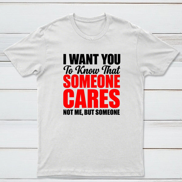 I Want You To Know Someone Cares Quote T-Shirt