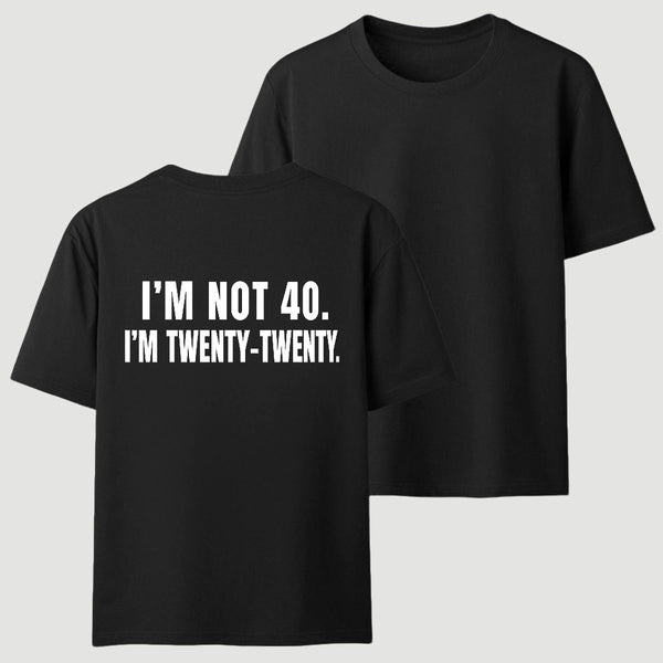 I M Not 40 I M Twenty Twenty Funny T-Shirt