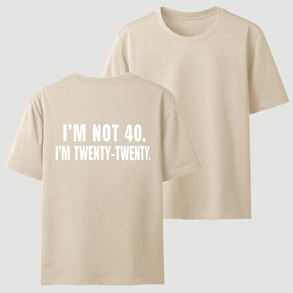 I M Not 40 I M Twenty Twenty Funny T-Shirt
