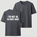I M Not 40 I M Twenty Twenty Funny T-Shirt