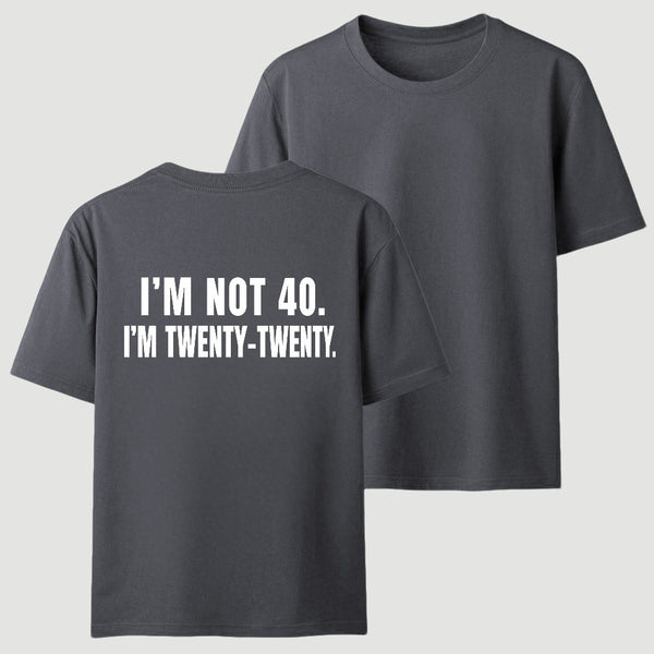 I M Not 40 I M Twenty Twenty Funny T-Shirt