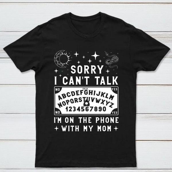Sorry I Can't Talk I'm On The Phone With My Mom T-Shirt